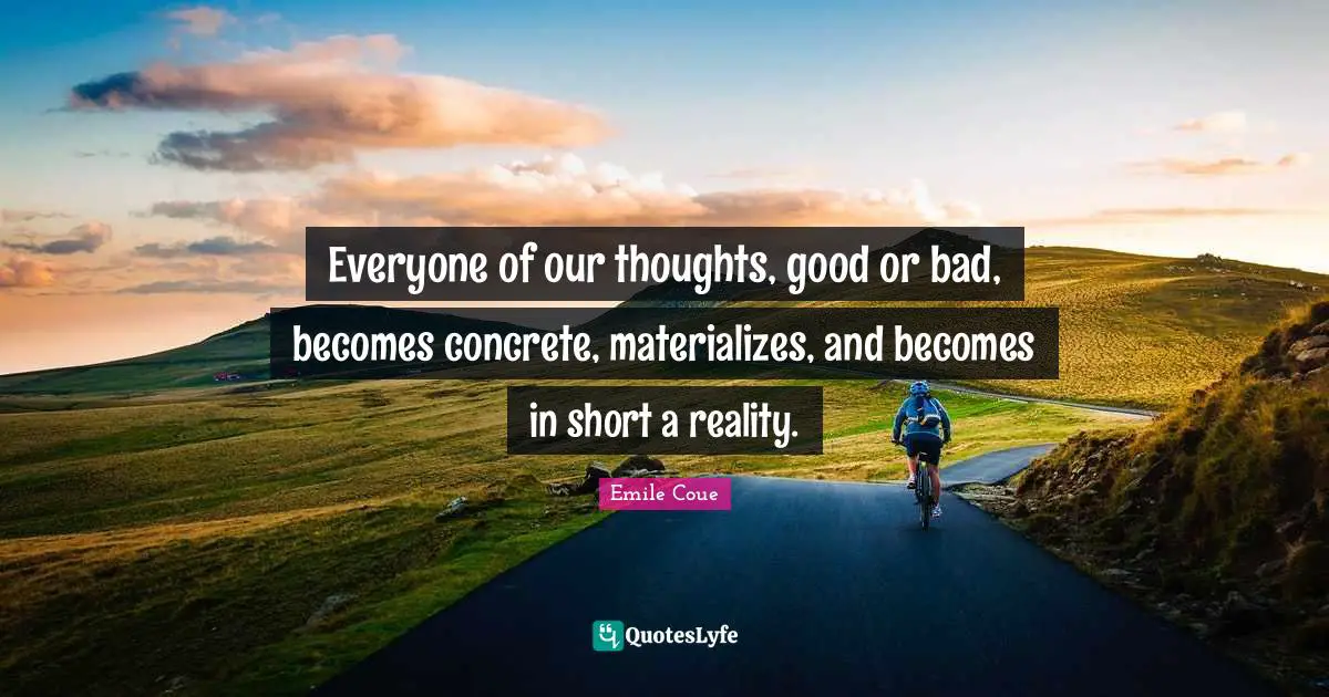 Our Thoughts Quotes: "Everyone of our thoughts, good or bad, becomes concrete, materializes, and becomes in short a reality."