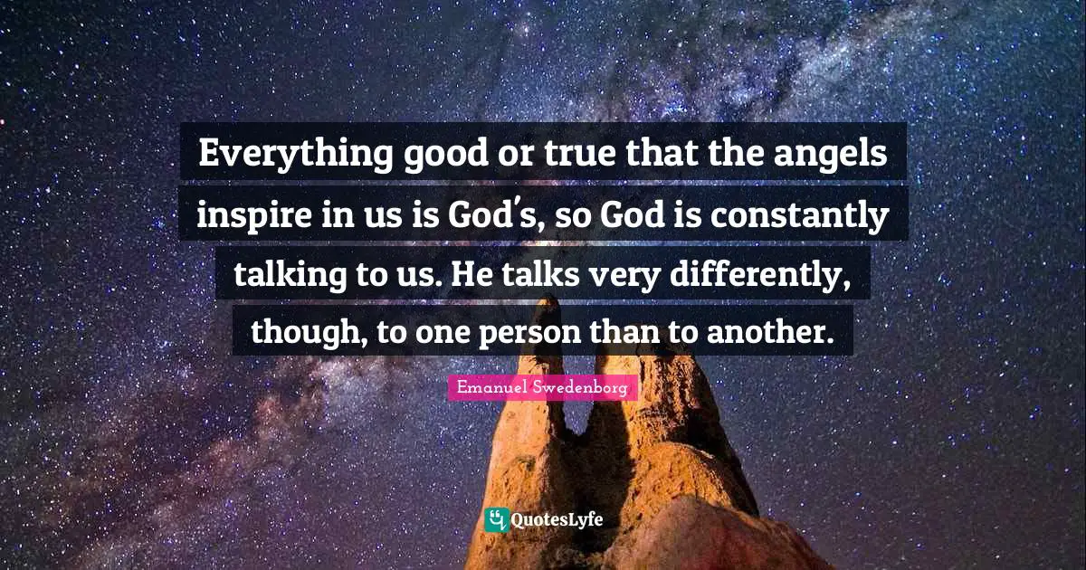 Everything good or true that the angels inspire in us is God's, so God is constantly talking to us. He talks very differently, though, to one person than to another.