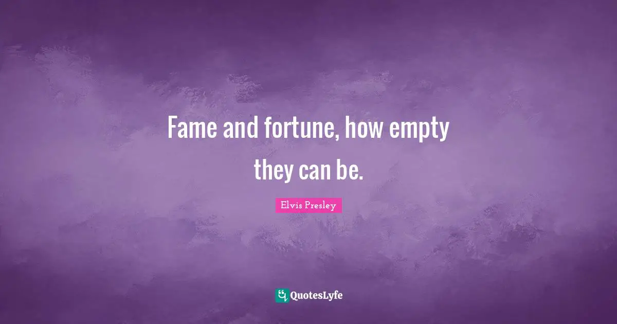Fame and fortune, how empty they can be.
