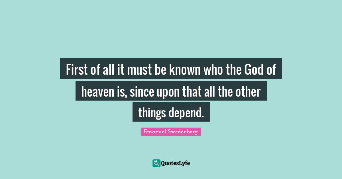 First of all it must be known who the God of heaven is, since upon that all the other things depend.