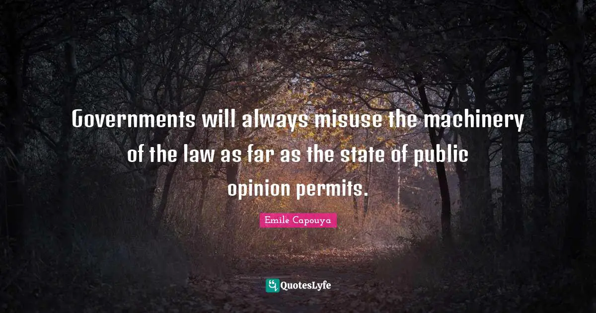 Governments will always misuse the machinery of the law as far as the state of public opinion permits.