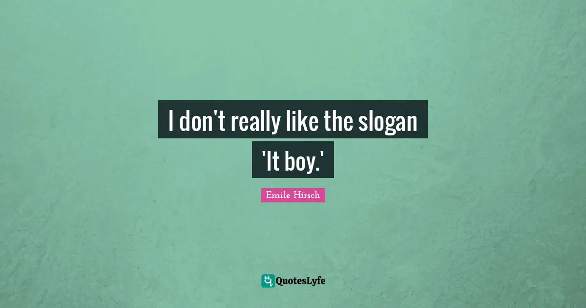 I don't really like the slogan 'It boy.'