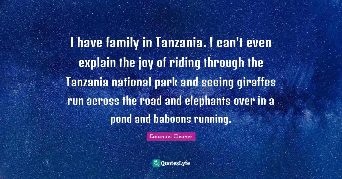 I have family in Tanzania. I can't even explain the joy of riding through the Tanzania national park and seeing giraffes run across the road and elephants over in a pond and baboons running.