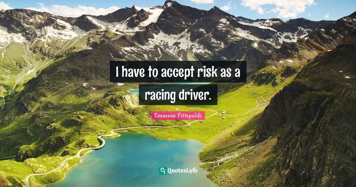 I have to accept risk as a racing driver.