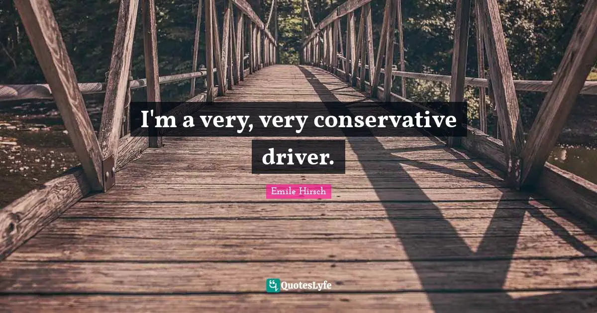 Emile Hirsch Quotes: "I'm a very, very conservative driver."