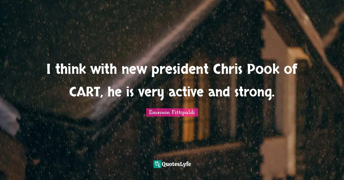 I think with new president Chris Pook of CART, he is very active and strong.