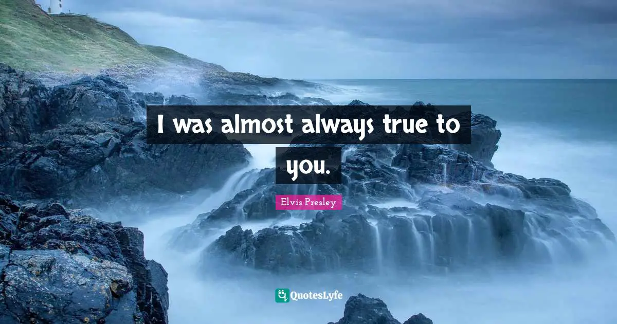 Adultery Quotes: "I was almost always true to you."