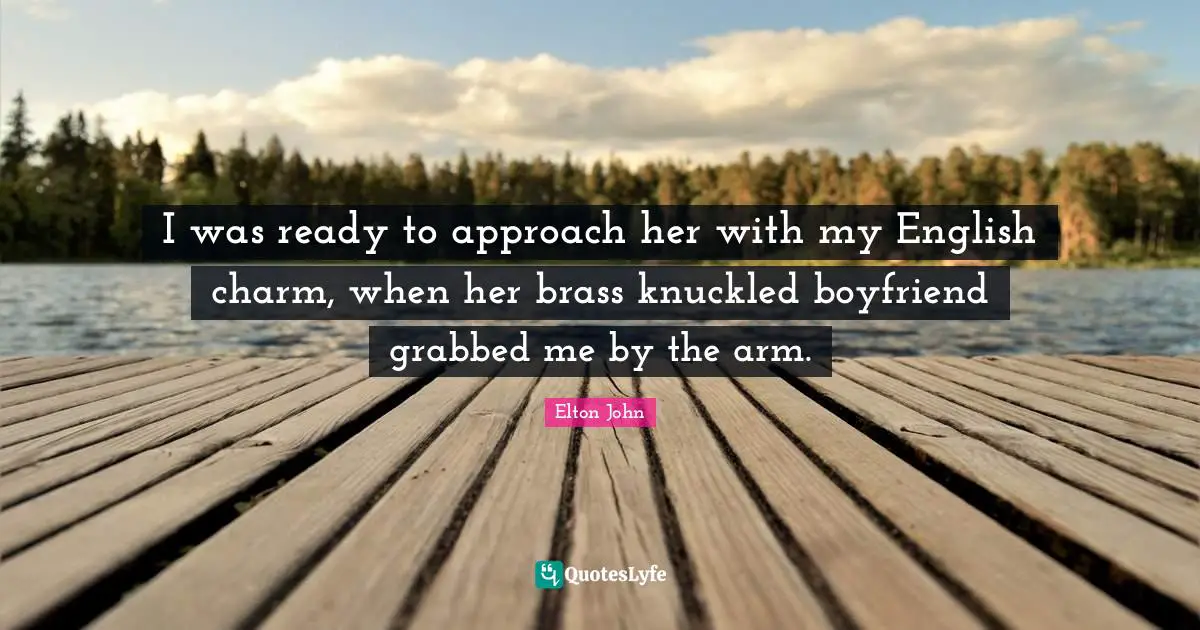 I was ready to approach her with my English charm, when her brass knuckled boyfriend grabbed me by the arm.