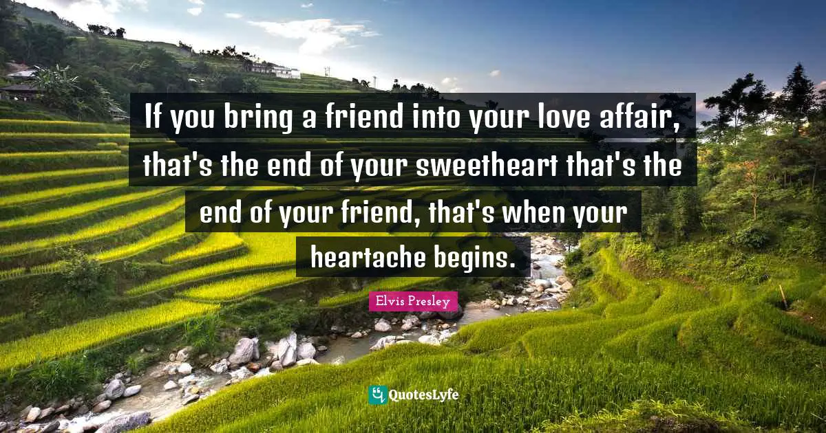 If you bring a friend into your love affair, that's the end of your sweetheart that's the end of your friend, that's when your heartache begins.