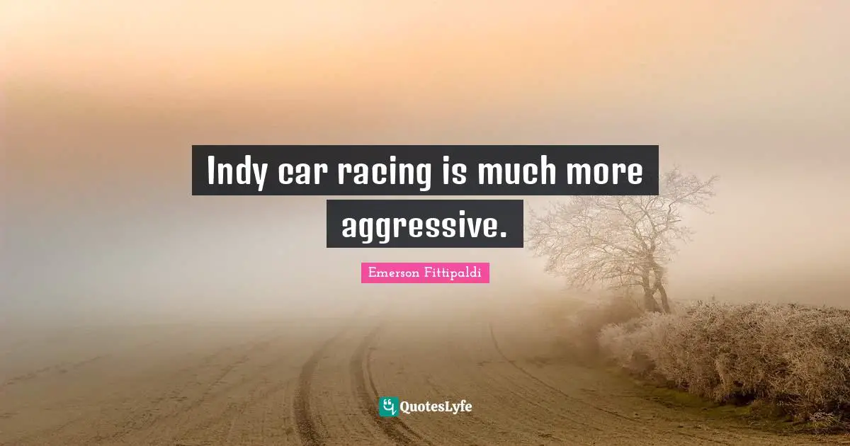 Indy car racing is much more aggressive.