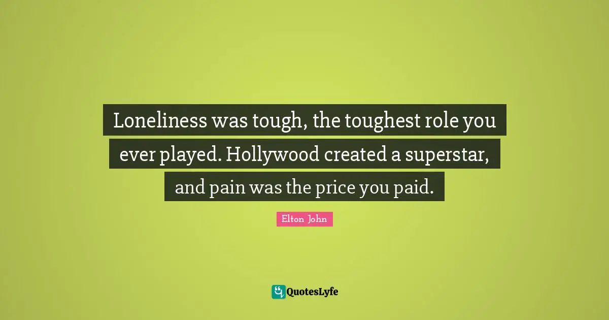 Loneliness was tough, the toughest role you ever played. Hollywood created a superstar, and pain was the price you paid.