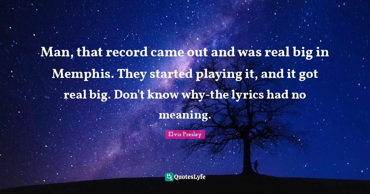 Man, that record came out and was real big in Memphis. They started playing it, and it got real big. Don't know why-the lyrics had no meaning.