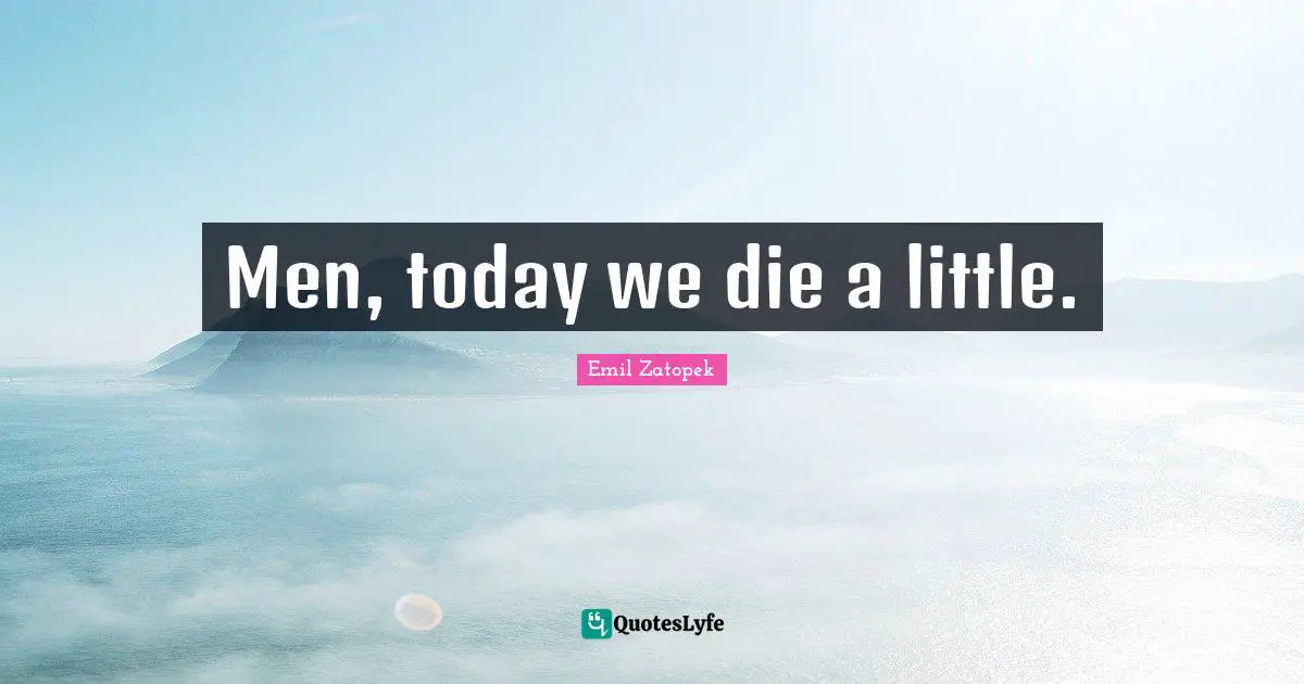 Men, today we die a little.