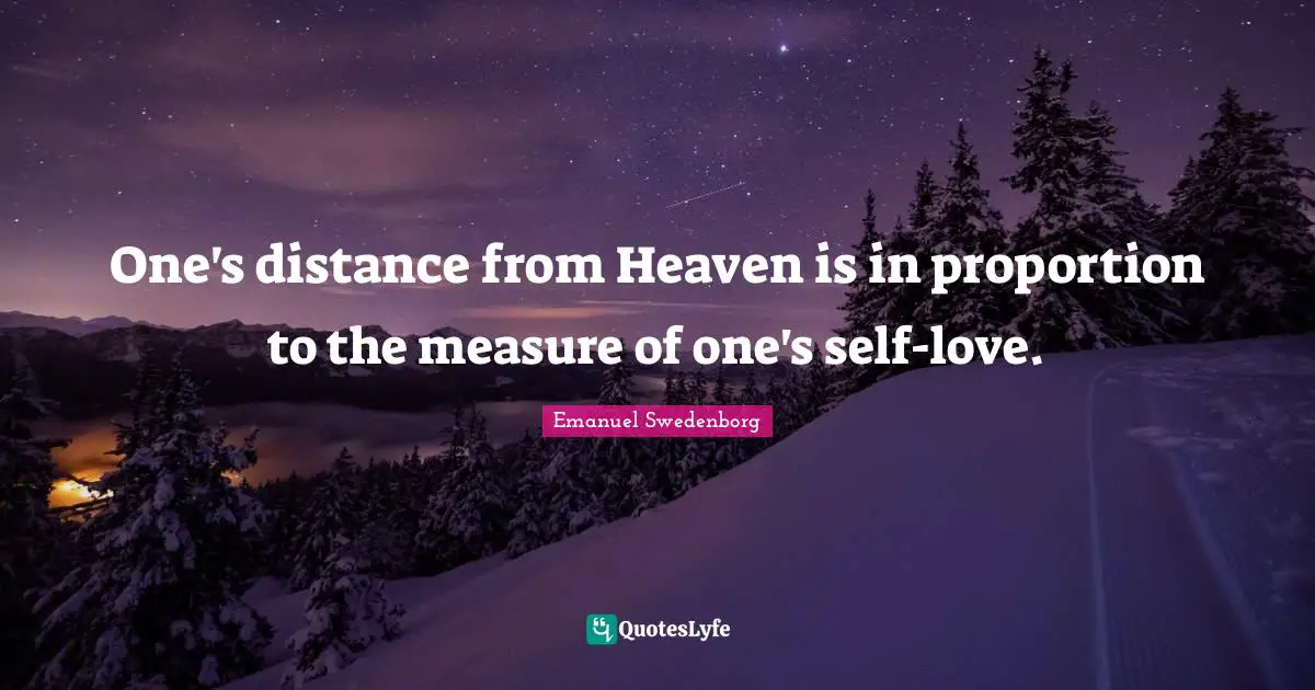 One's distance from Heaven is in proportion to the measure of one's self-love.