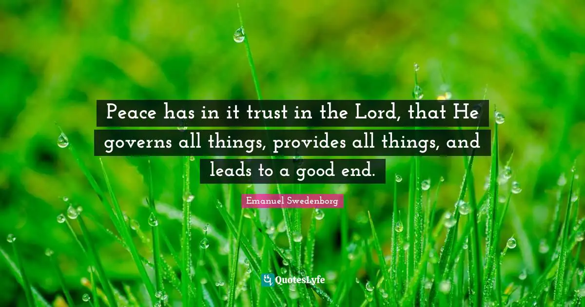 Peace has in it trust in the Lord, that He governs all things, provides all things, and leads to a good end.