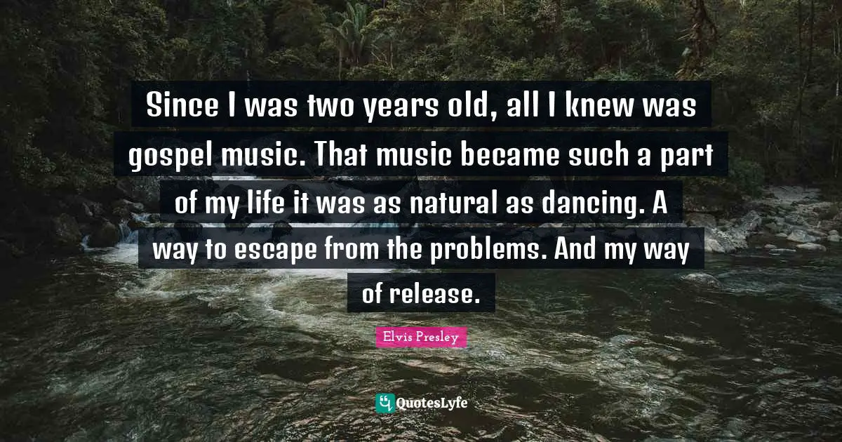 Two Year Olds Quotes: "Since I was two years old, all I knew was gospel music. That music became such a part of my life it was as natural as dancing. A way to escape from the problems. And my way of release."