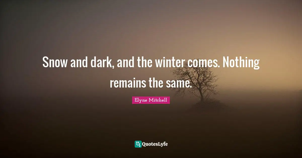 Snow and dark, and the winter comes. Nothing remains the same.