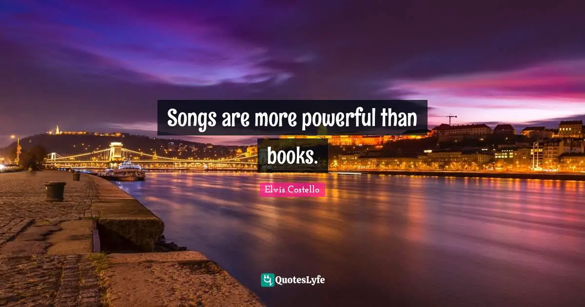 Songs are more powerful than books.