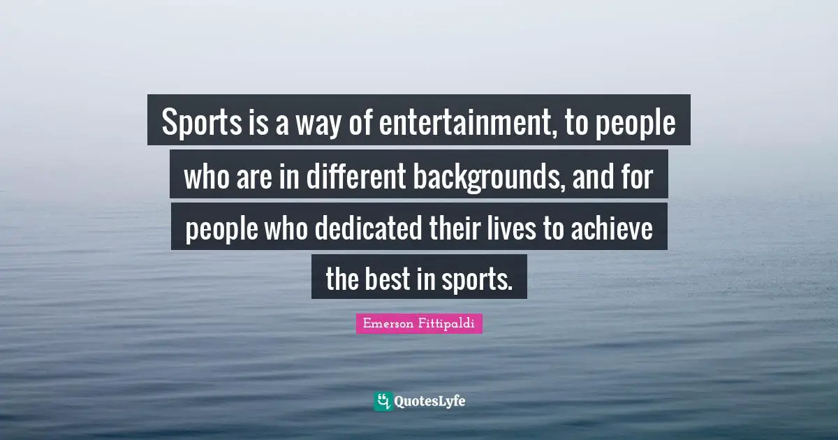 Sports is a way of entertainment, to people who are in different backgrounds, and for people who dedicated their lives to achieve the best in sports.