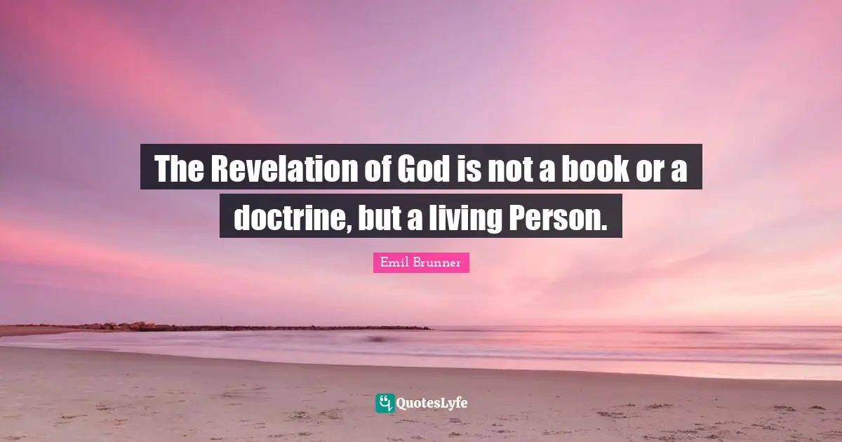 The Revelation of God is not a book or a doctrine, but a living Person.
