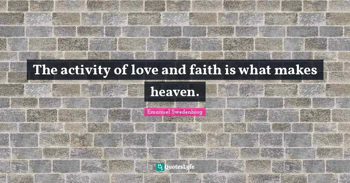 The activity of love and faith is what makes heaven.