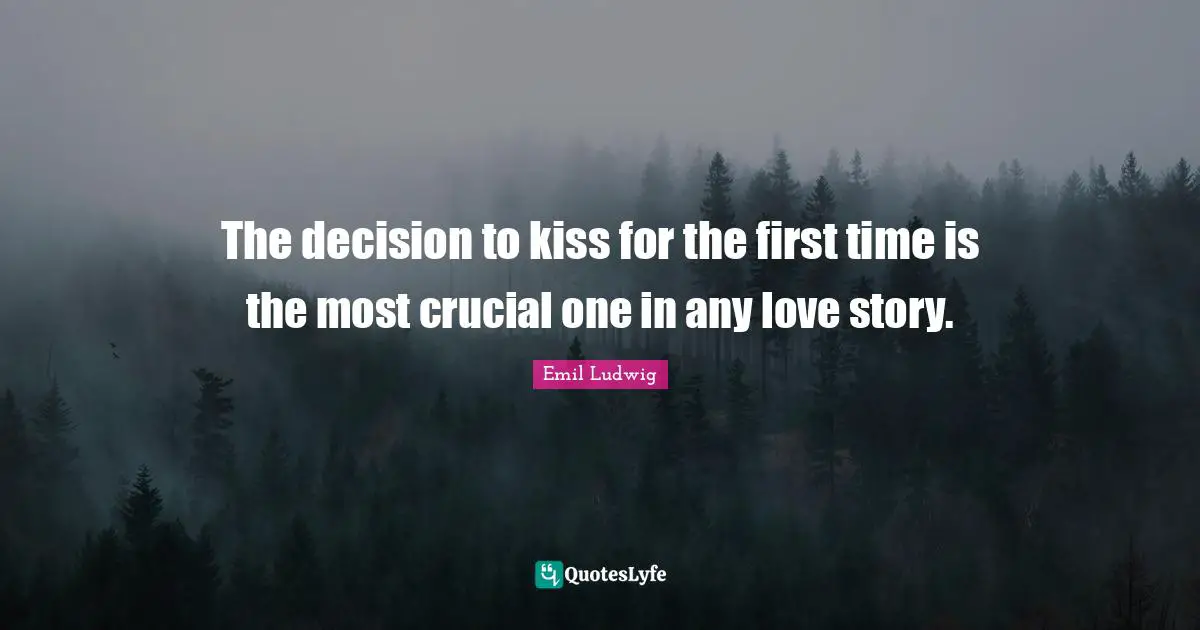 Crucial Quotes: "The decision to kiss for the first time is the most crucial one in any love story."
