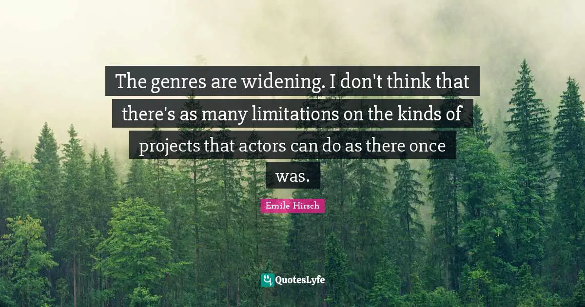 Emile Hirsch Quotes: "The genres are widening. I don't think that there's as many limitations on the kinds of projects that actors can do as there once was."