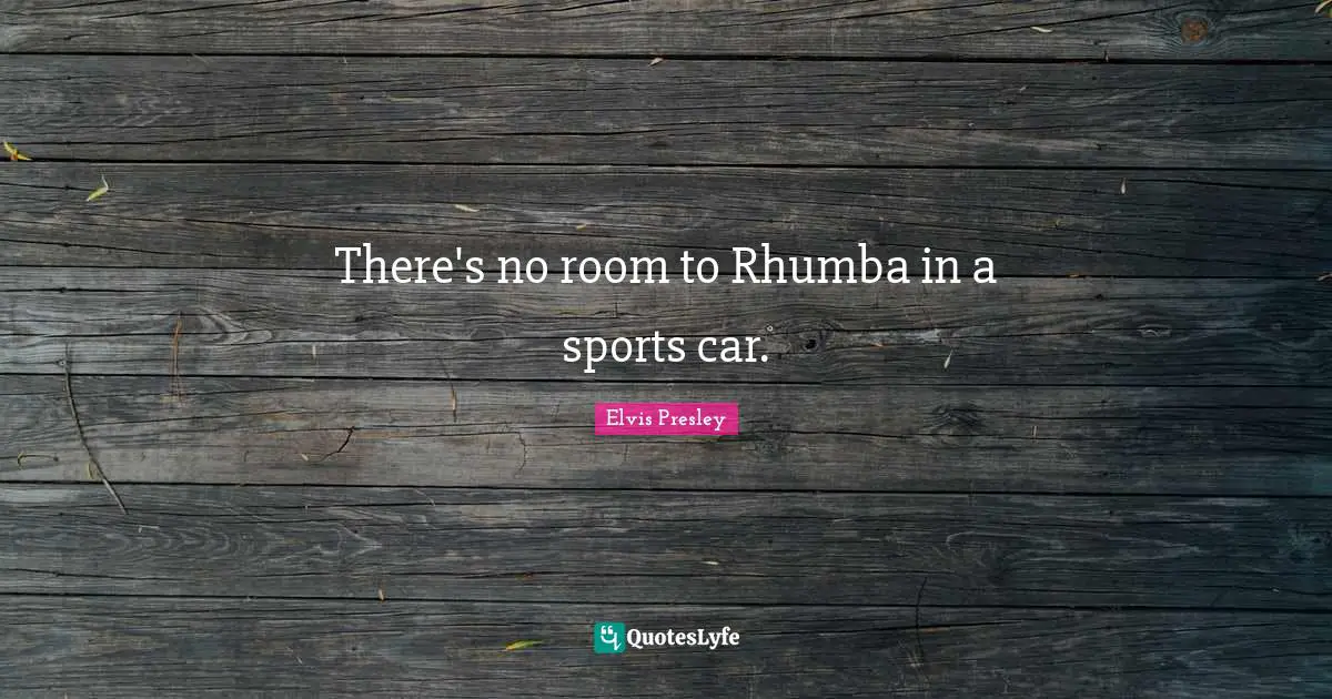 There's no room to Rhumba in a sports car.