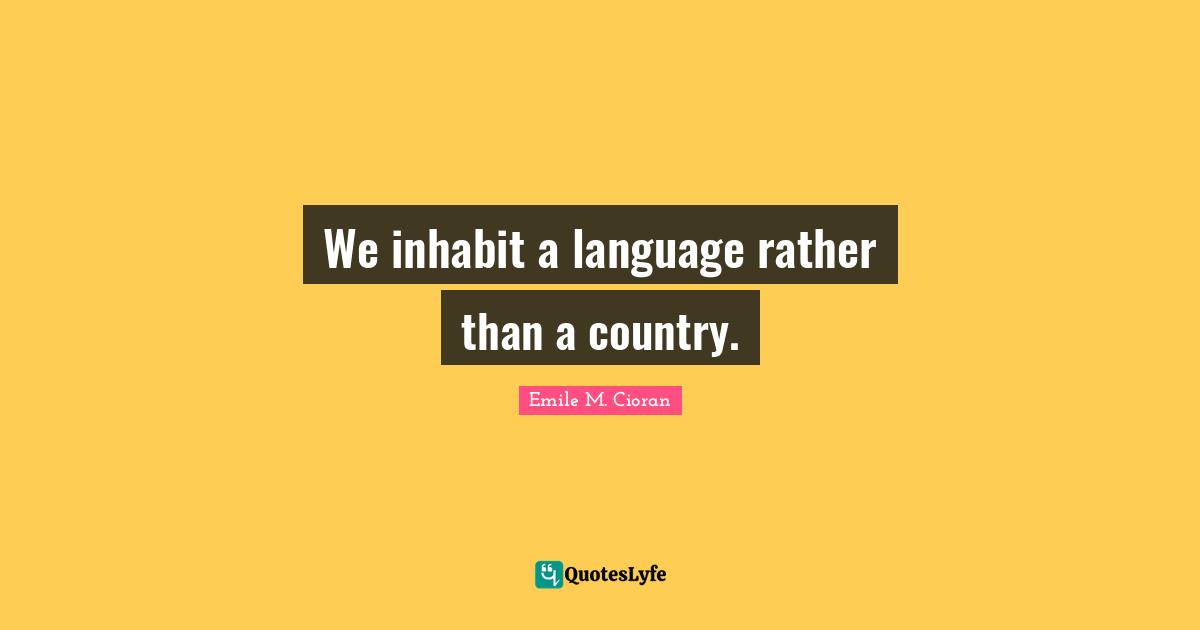 We inhabit a language rather than a country.