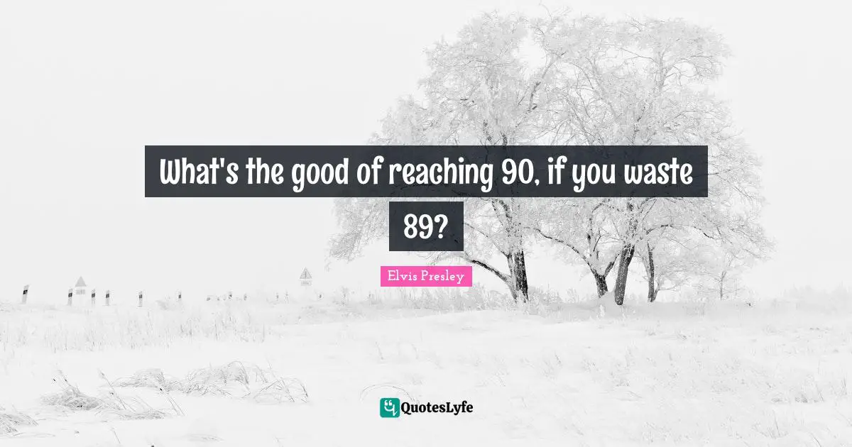 What's the good of reaching 90, if you waste 89?