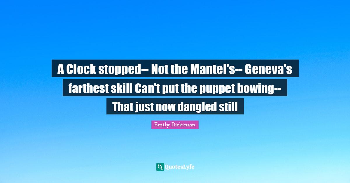 A Clock stopped Not the Mantel's Geneva's farthest skill Can't put