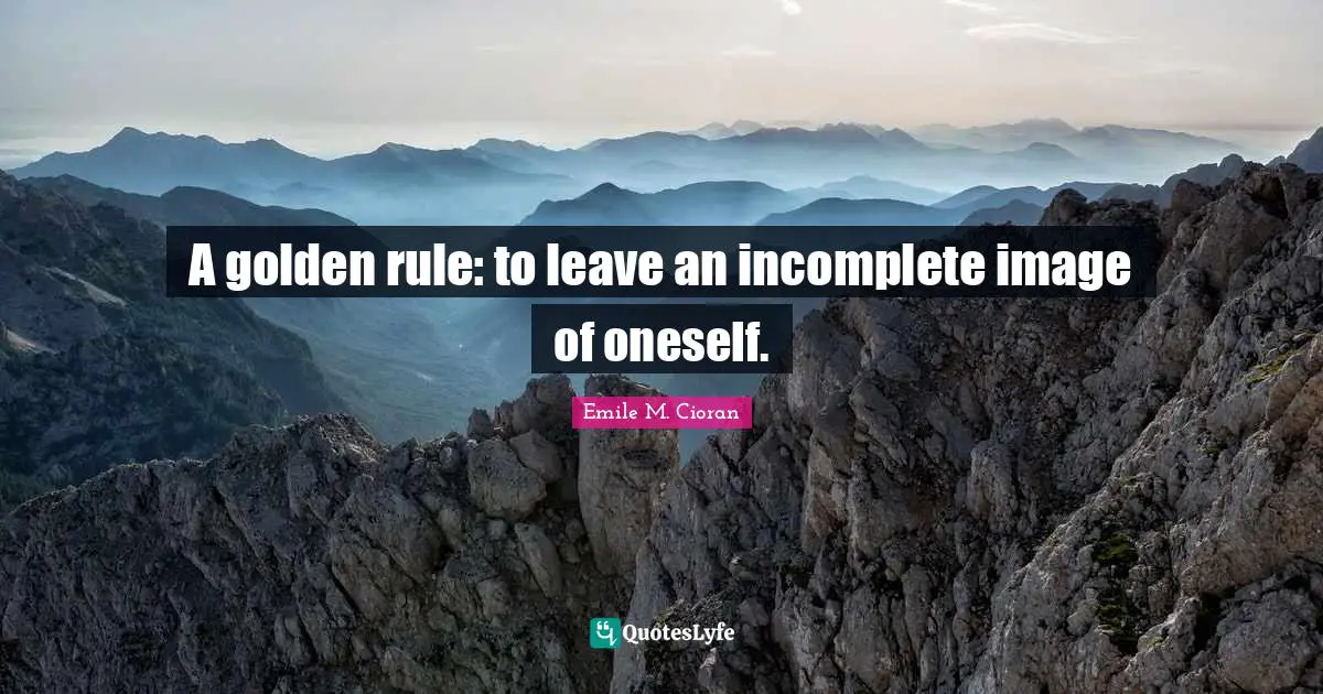 Golden Rule Quotes: "A golden rule: to leave an incomplete image of oneself."
