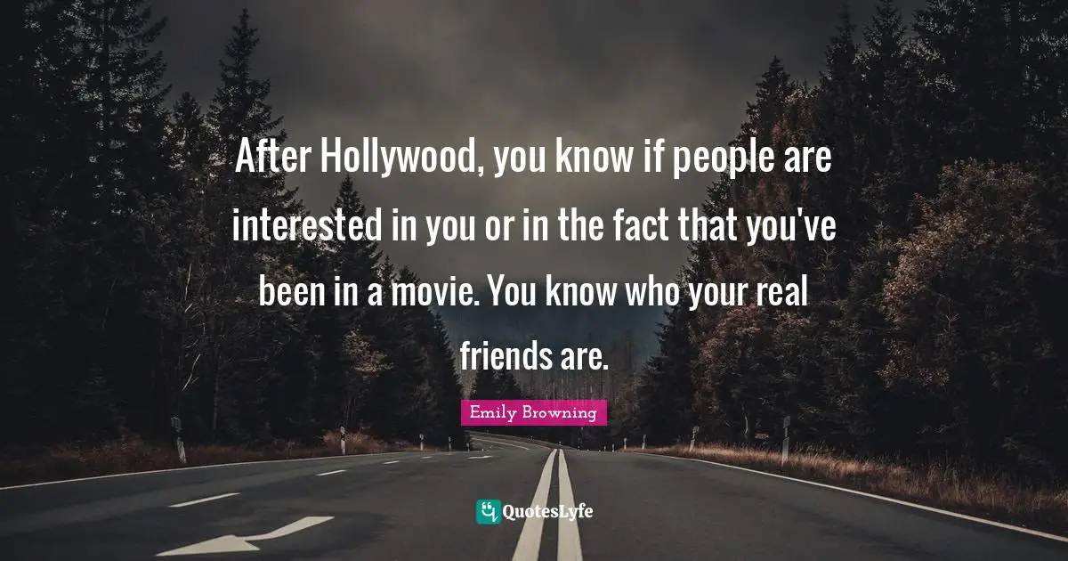 After Hollywood, you know if people are interested in you or in the fact that you've been in a movie. You know who your real friends are.