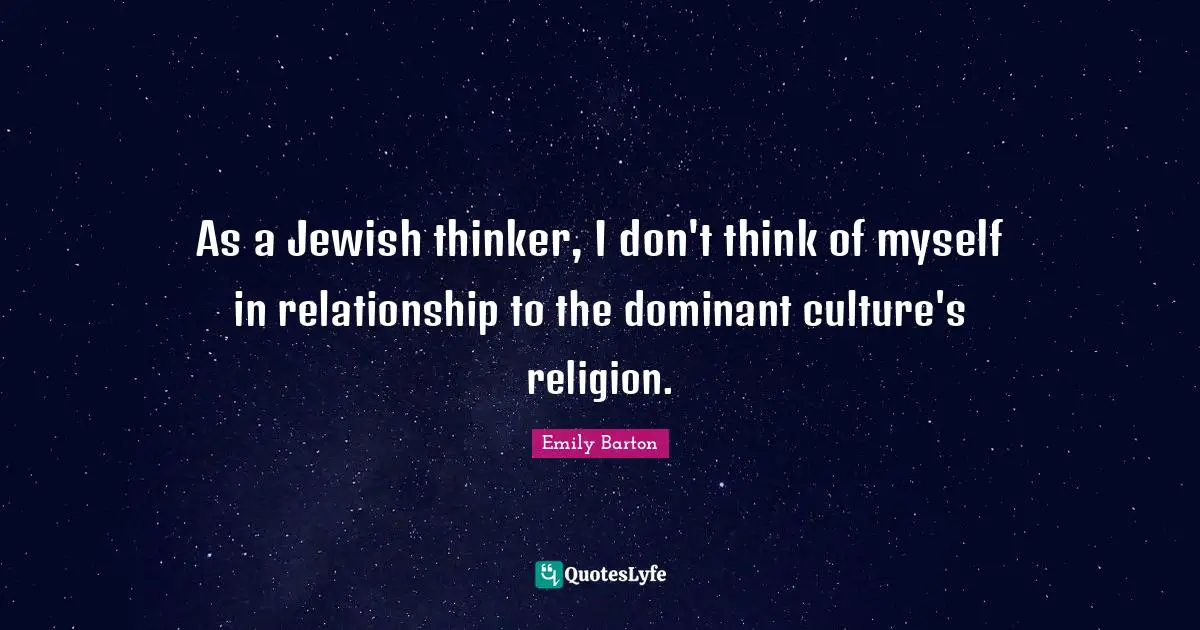 As a Jewish thinker, I don't think of myself in relationship to the dominant culture's religion.