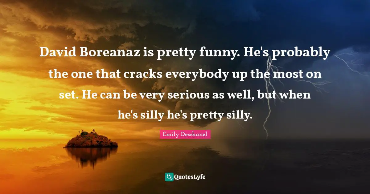 David Boreanaz is pretty funny. He's probably the one that cracks everybody up the most on set. He can be very serious as well, but when he's silly he's pretty silly.