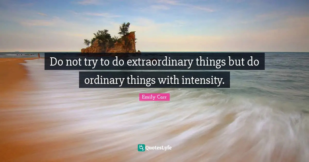 Ordinary Quotes: "Do not try to do extraordinary things but do ordinary things with intensity."