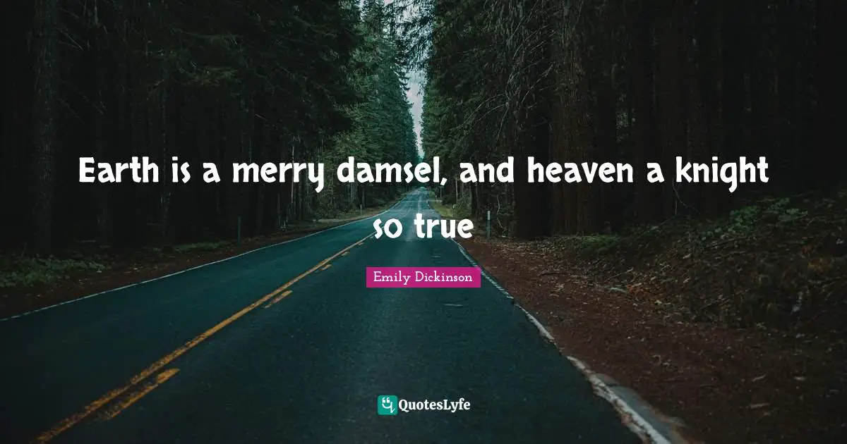 Earth is a merry damsel, and heaven a knight so true