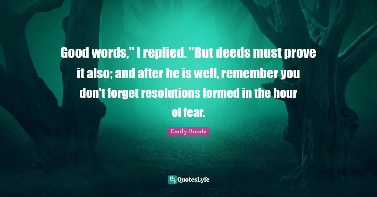 Good words," I replied. "But deeds must prove it also; and after he is well, remember you don't forget resolutions formed in the hour of fear.