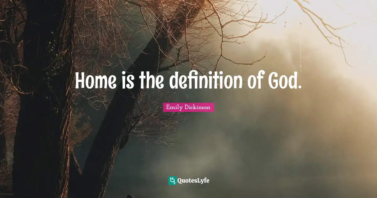 Home is the definition of God.