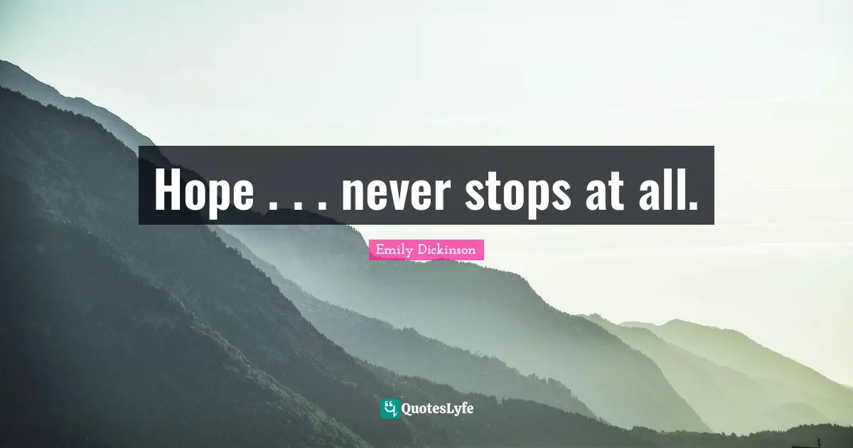 Hope . . . never stops at all.