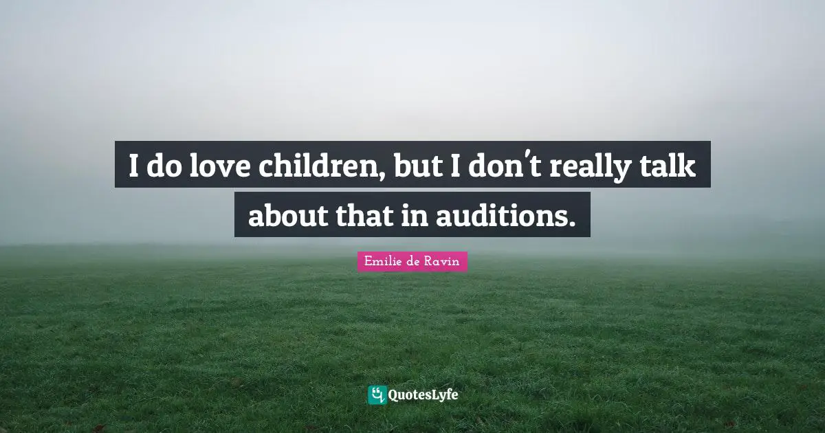Emilie De Ravin Quotes: "I do love children, but I don't really talk about that in auditions."