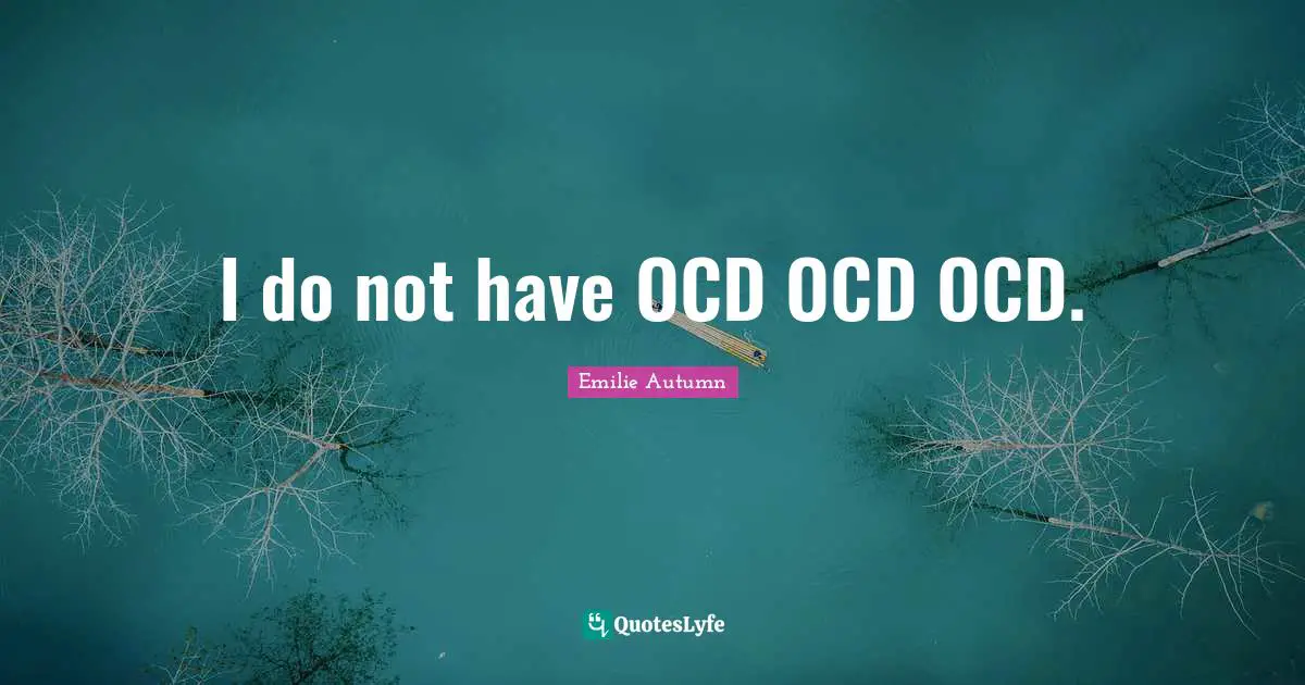 I do not have OCD OCD OCD.