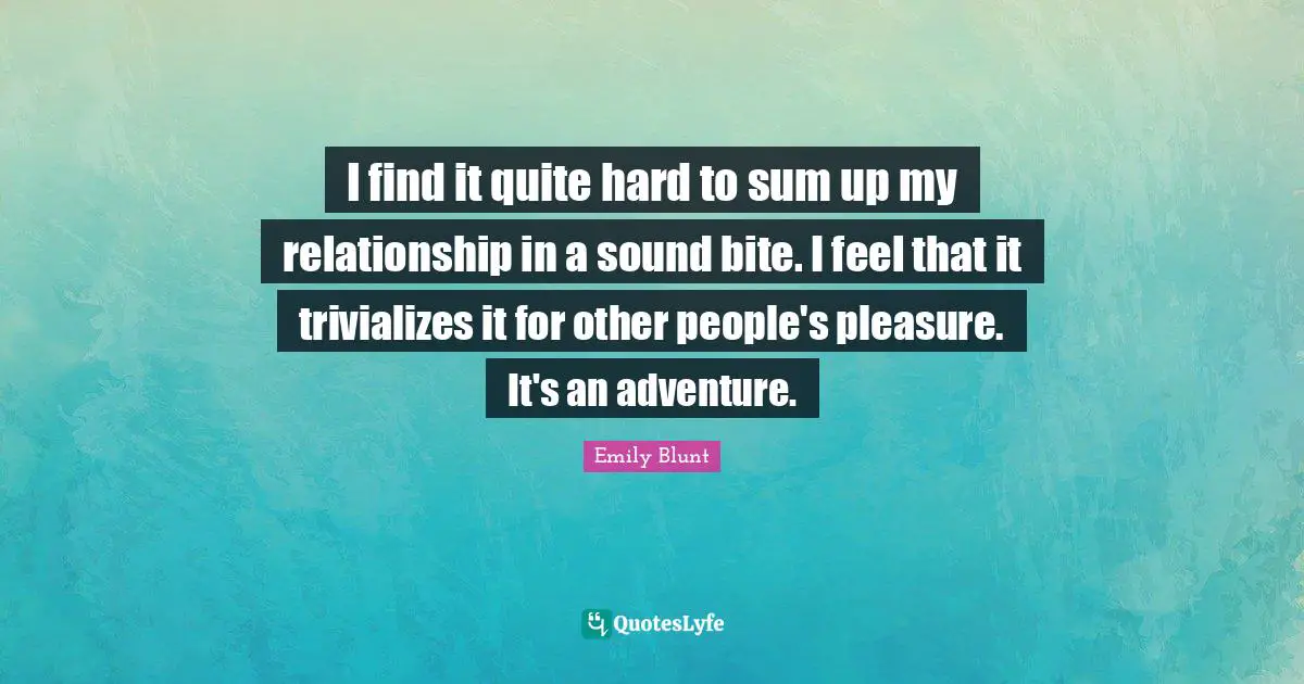 Travel Adventure Quotes: "I find it quite hard to sum up my relationship in a sound bite. I feel that it trivializes it for other people's pleasure. It's an adventure."