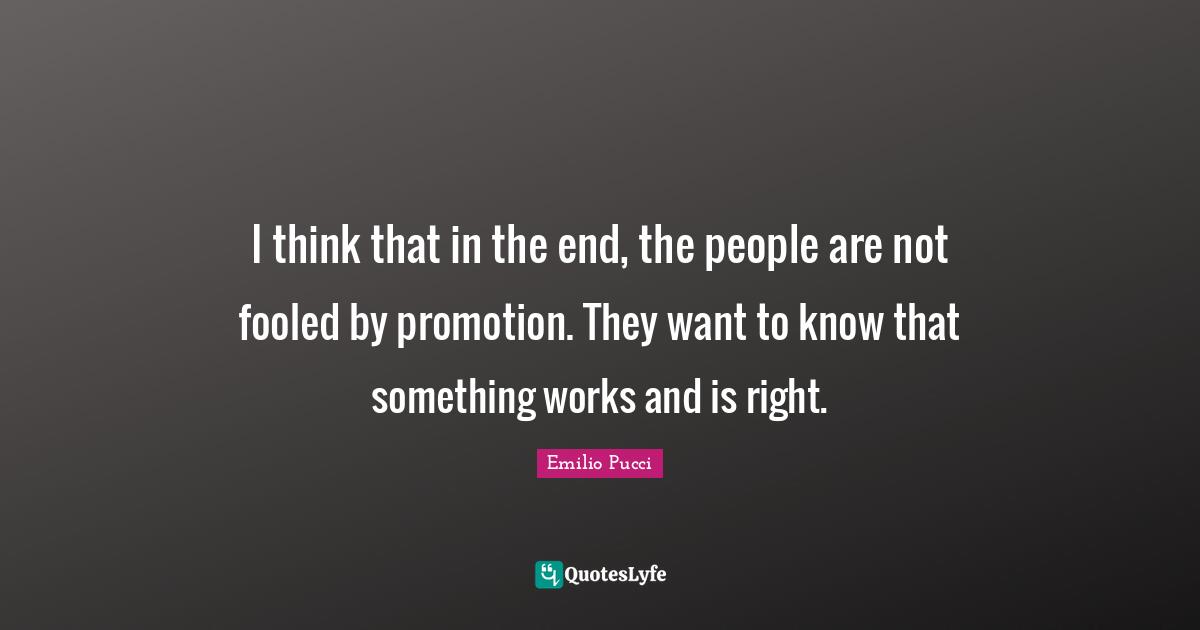 I think that in the end, the people are not fooled by promotion. They want to know that something works and is right.