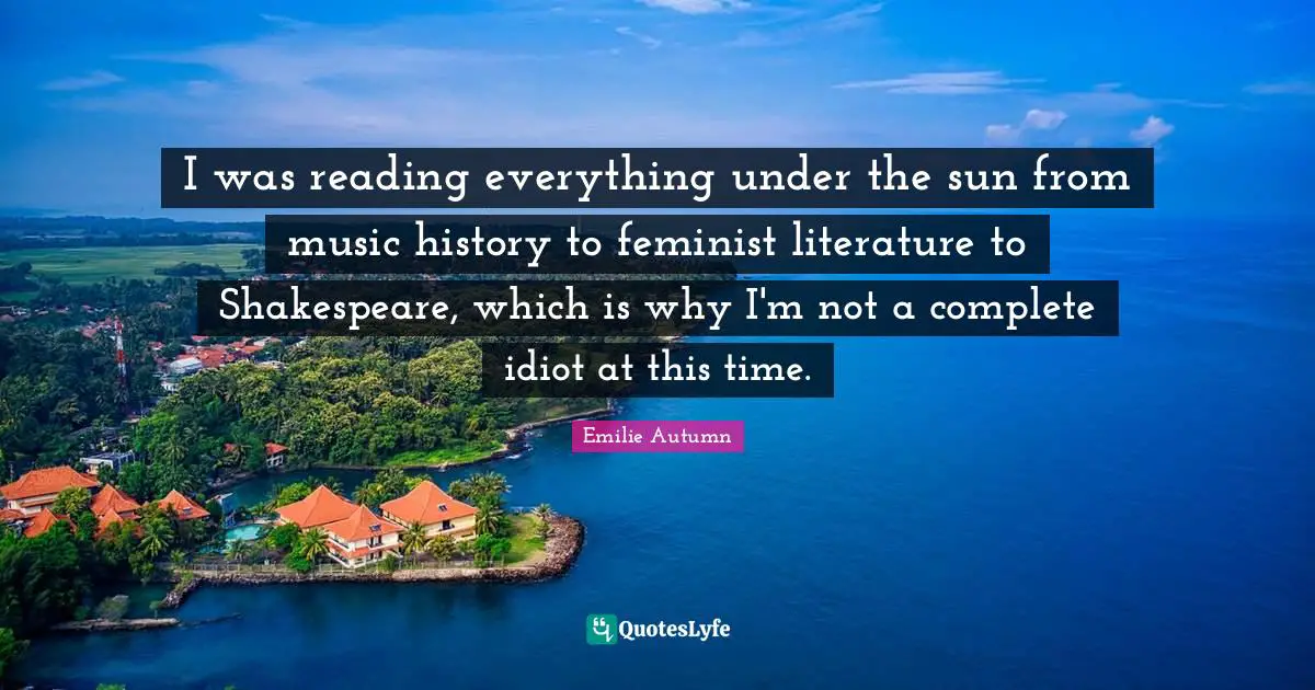 I was reading everything under the sun from music history to feminist literature to Shakespeare, which is why I'm not a complete idiot at this time.