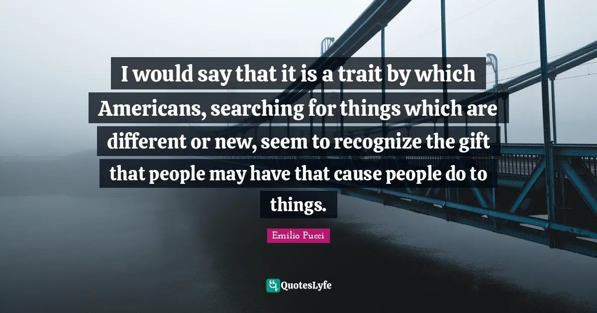 I would say that it is a trait by which Americans, searching for things which are different or new, seem to recognize the gift that people may have that cause people do to things.