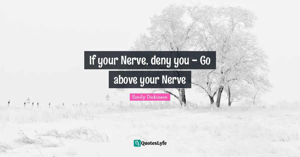 If your Nerve, deny you - Go above your Nerve