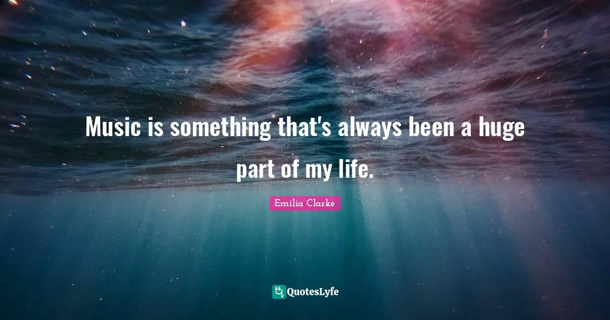 Music is something that's always been a huge part of my life.