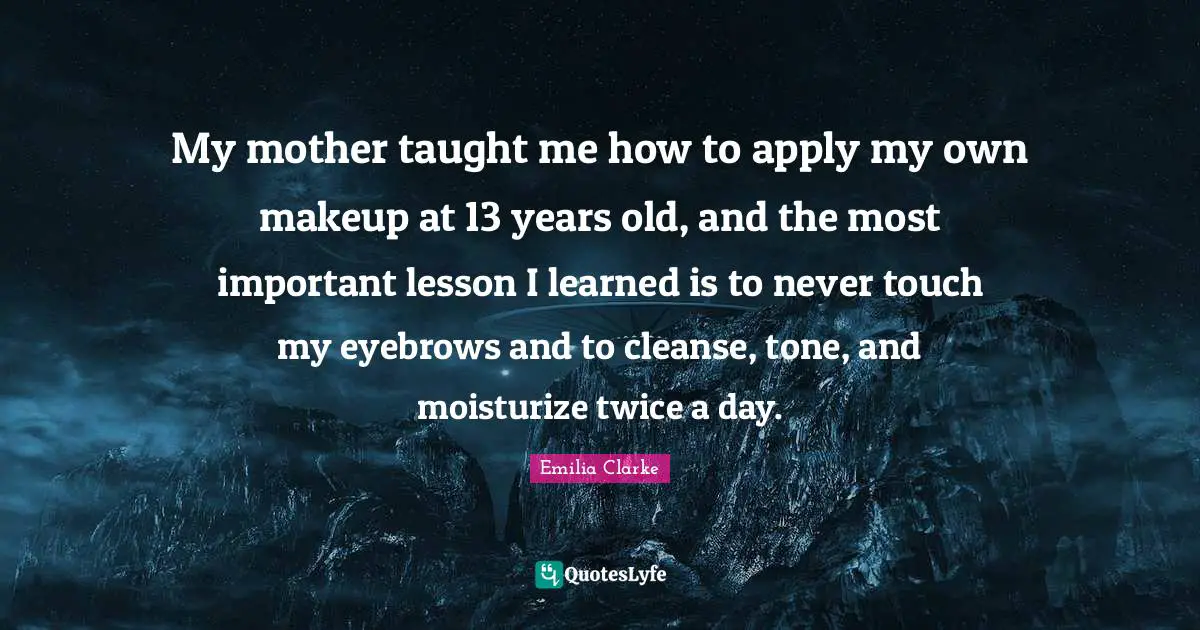 My mother taught me how to apply my own makeup at 13 years old, and the most important lesson I learned is to never touch my eyebrows and to cleanse, tone, and moisturize twice a day.