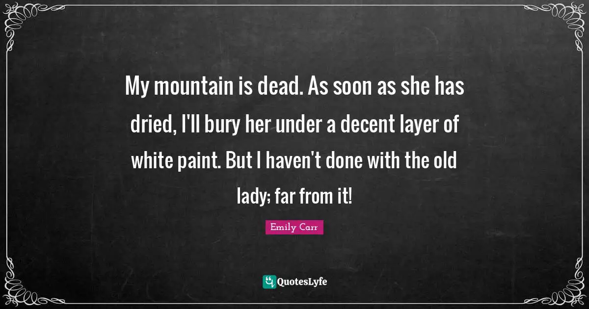 My mountain is dead. As soon as she has dried, I'll bury her under a decent layer of white paint. But I haven't done with the old lady; far from it!